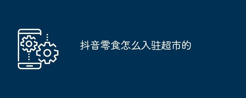 抖音零食在哪入驻超市的