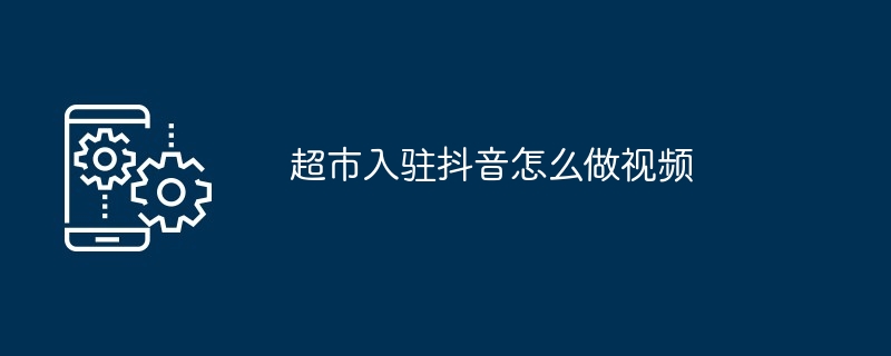 超市入驻抖音如何做视频