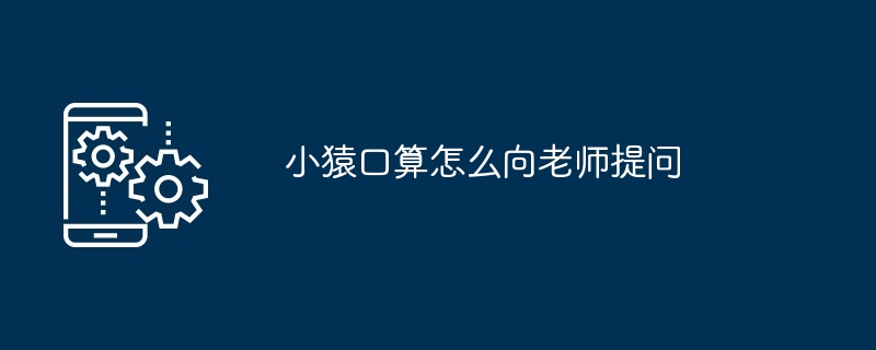 小猿口算如何向老师提问