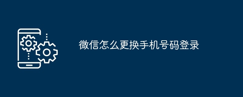 微信如何更换手机号码登录