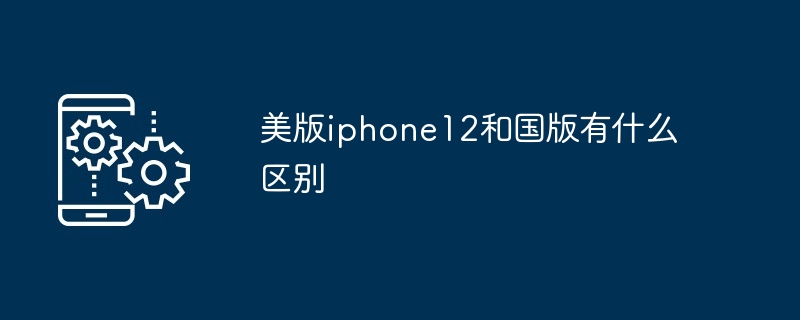 美版iphone12和国版有什么区别