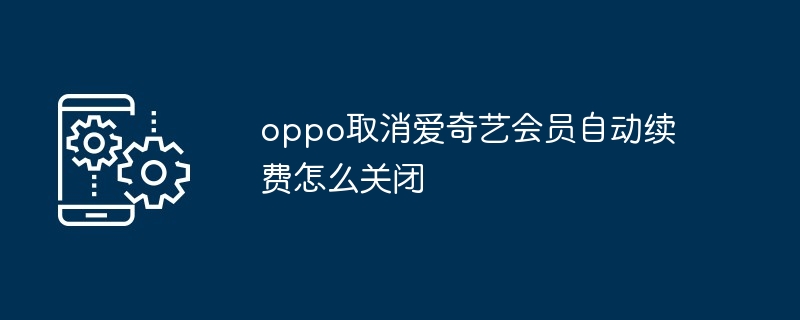 oppo取消爱奇艺会员自动续费怎么关闭