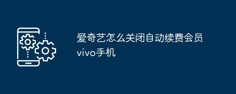 爱奇艺在哪关闭自动续费会员vivo手机