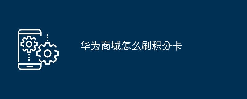 華為商城怎么刷積分卡