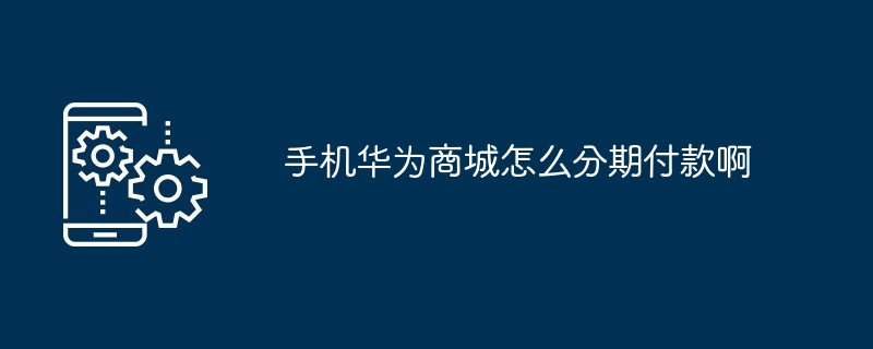 手机华为商城如何分期付款啊