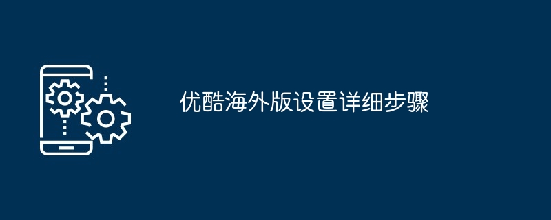 优酷海外版设置详细步骤