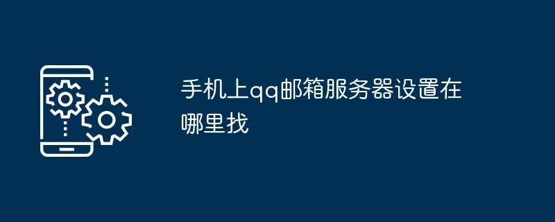 手机上qq邮箱服务器设置在哪里找