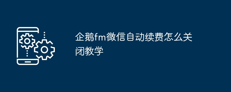 企鹅fm微信自动续费如何关闭教学