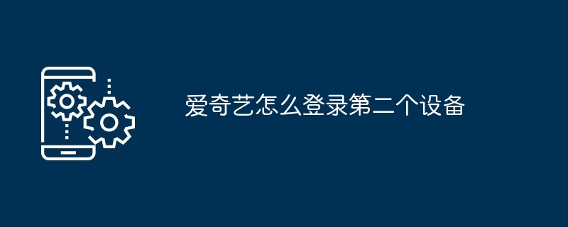 愛奇藝怎么登錄第二個設(shè)備