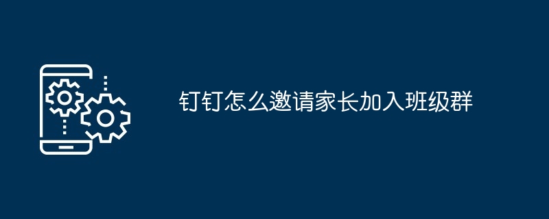 钉钉怎么邀请家长加入班级群