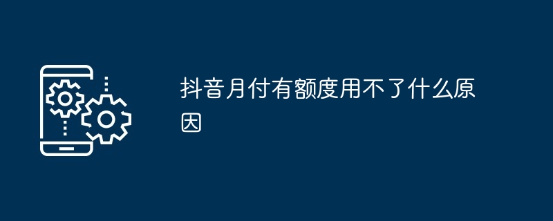 抖音月付有额度用不了什么原因