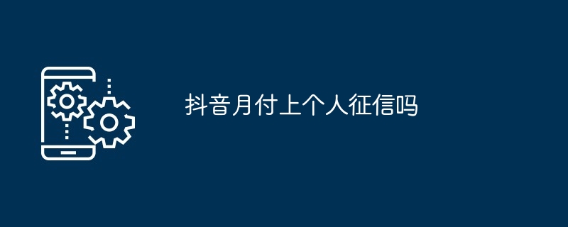 抖音月付上个人征信吗