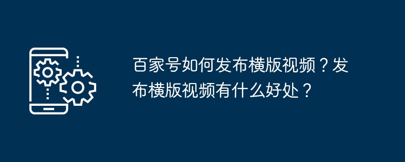 百家号如何发布横版视频？发布横版视频有什么好处？