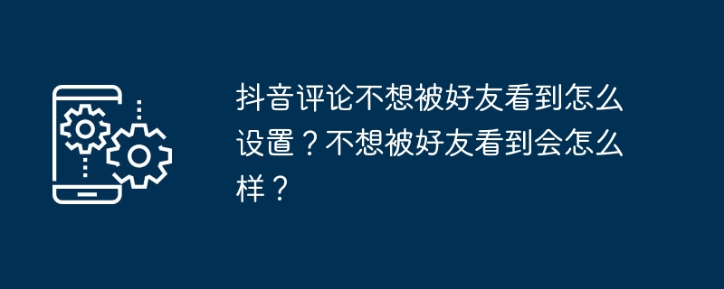 抖音评论不想被好友看到如何设置