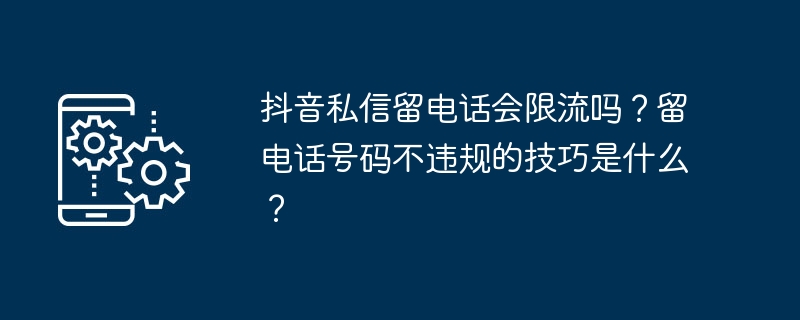 抖音私信留电话会限流吗？留电话号码不违规的技巧是什么？