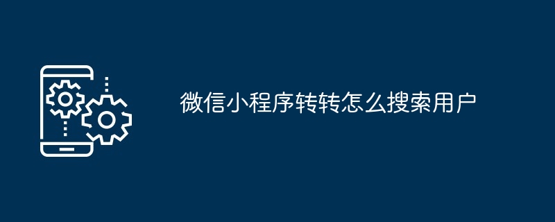 微信小程序转转怎么搜索用户