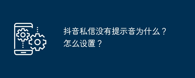 抖音私信没有提示音为什么？怎么设置？