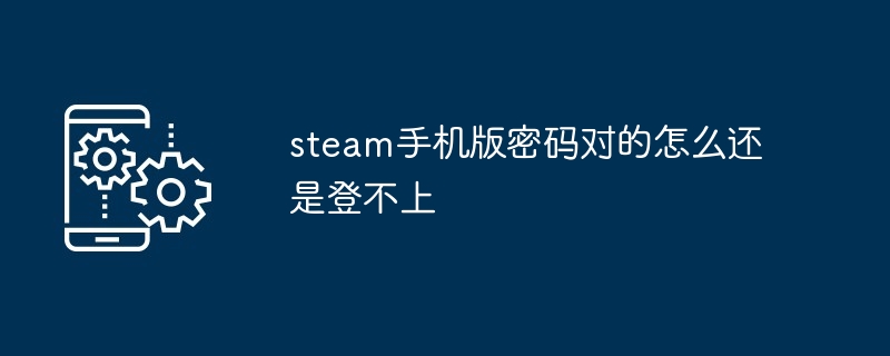 steam手机版密码对的在哪还是登不上