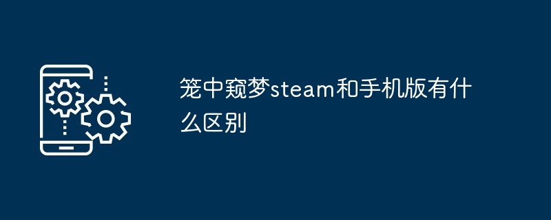 笼中窥梦steam和手机版有什么区别