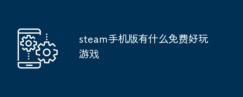 steam手机版有什么免费好玩游戏