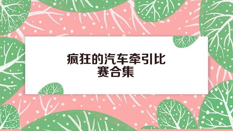 疯狂的汽车牵引比赛合集