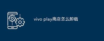 vivoplay商店如何卸载