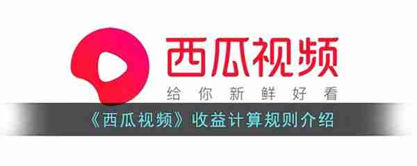 西瓜视频收益怎么计算 西瓜视频收益计算规则介绍