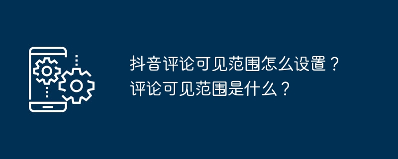 抖音评论可见范围如何设置