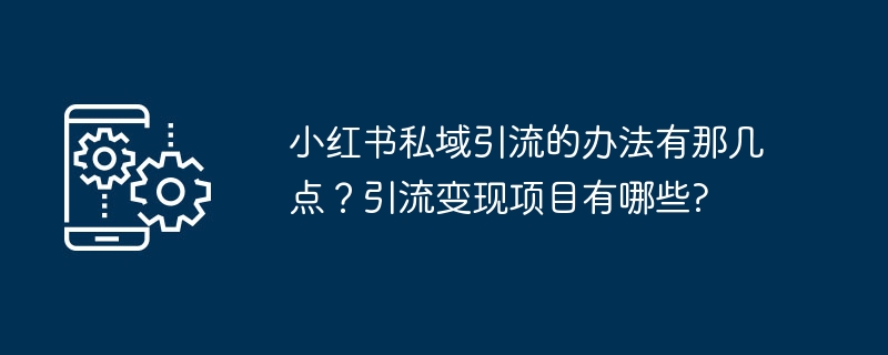 小红书私域引流的办法有那几点？引流变现项目有哪些?