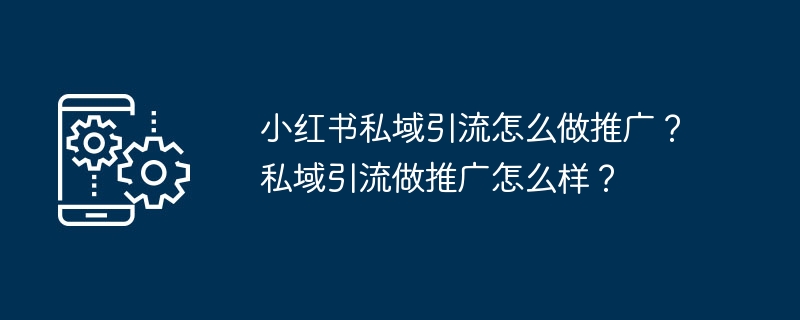 小红书私域引流怎么做推广？私域引流做推广怎么样？