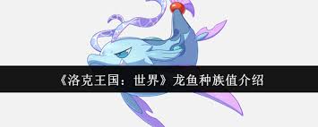 洛克王国世界龙鱼种族值是多少