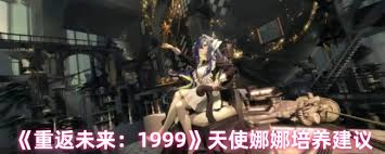 重返未來1999天使娜娜是否值得培養(yǎng)