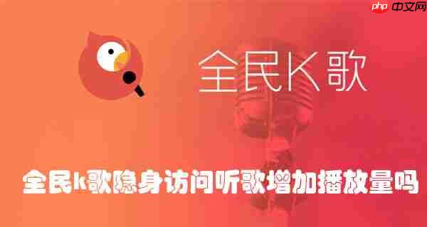 全民k歌隱身訪問(wèn)聽歌添加播放量嗎