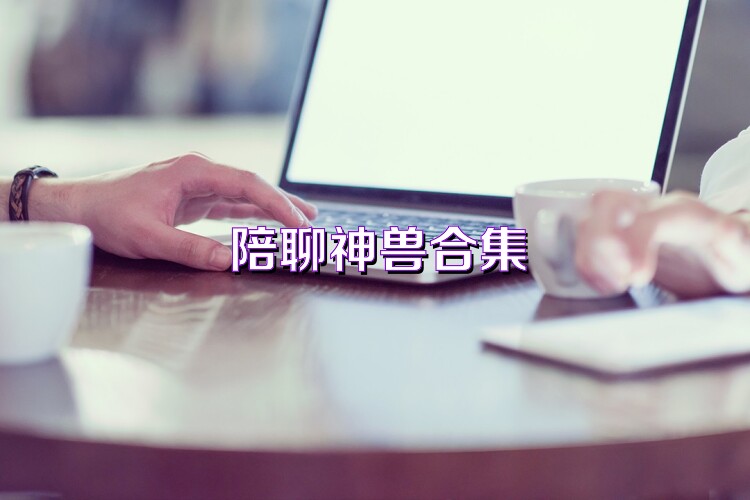陪聊神兽合集