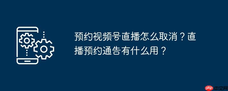 預約視頻號直播如何取消