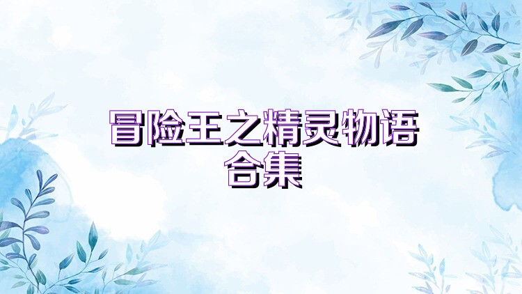 冒險(xiǎn)王之精靈物語合集